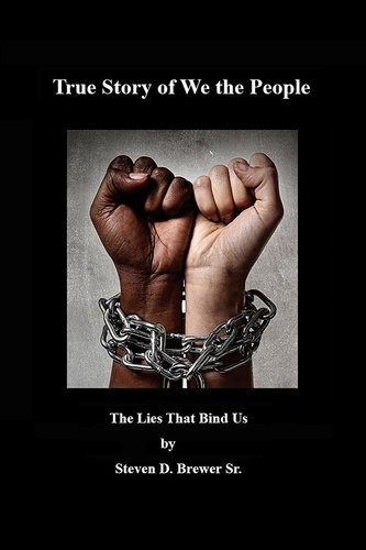  Steven D. Brewer Sr. - True Story of We the People, the Lies that Bind Us..