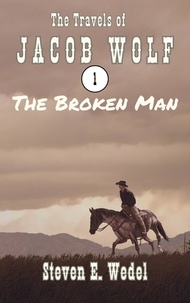  Steven E. Wedel - The Broken Man - The Travels of Jacob Wolf, #1.