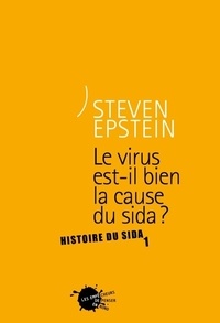 Steven Epstein - Histoire Du Sida. Tome 1, Le Virus Est-Il Bien La Cause Du Sida ?.