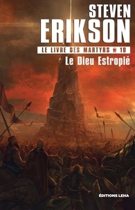 Steven Erikson - Le Livre des Martyrs Tome 10 : Le Dieu Estropié.
