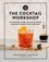 The Cocktail Workshop. An Essential Guide to Classic Drinks and How to Make Them Your Own