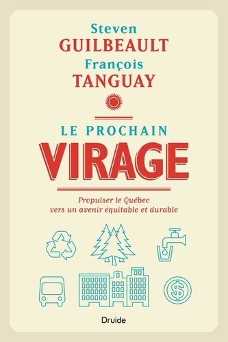 Steven Guilbeault et François Tanguay - Le prochain virage - Propulser le Québec vers un avenir équitable et durable.