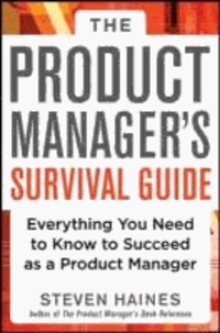 Steven Haines - The Product Manager's Survival Guide: Everything You Need to Know to Succeed as a Product Manager.