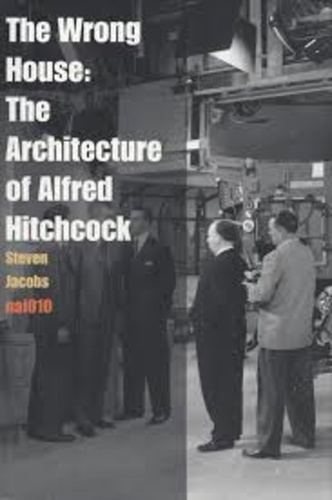 Steven Jacobs - The Wrong House: The Architecture of Alfred Hitchcock.
