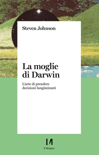 Steven Johnson - La moglie di Darwin - L’arte di prendere decisioni lungimiranti.