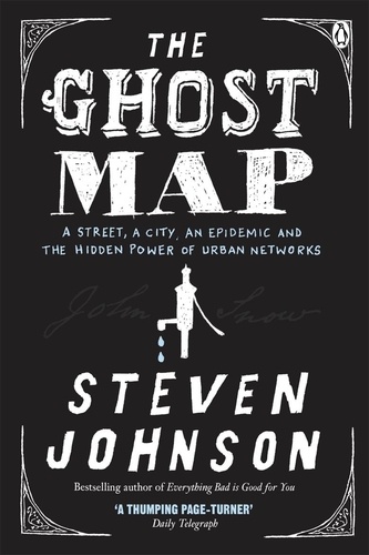 Steven Johnson - The Ghost Map - A Street, an Epidemic and the Hidden Power of Urban Networks..