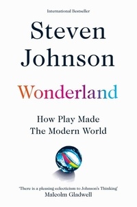 Steven Johnson - Wonderland - How Play Made the Modern World.