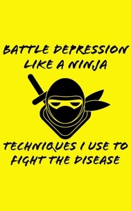 Ebook epub téléchargements Battle Depression Like a Ninja (Litterature Francaise) 9798215237281 PDF DJVU par Steven Jones