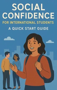 Social Confidence for International Students: A Quick Start Guide