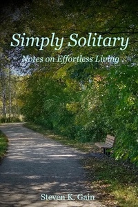  Steven K. Gain - Simply Solitary: Notes on Effortless Living.