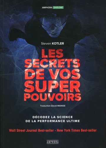 Steven Kotler - Les secrets de vos super-pouvoirs - Découvrez la science de la performance ultime.