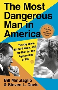 Steven L. Davis et Bill Minutaglio - The Most Dangerous Man in America - Timothy Leary, Richard Nixon and the Hunt for the Fugitive King of LSD.