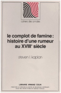 Steven Laurence Kaplan - Le complot de famine - Histoire d'une rumeur au 18e siècle.