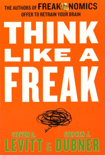 Steven Levitt et Stephen Dubner - Think Like a Freak.