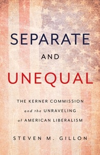 Steven M Gillon - Separate and Unequal - The Kerner Commission and the Unraveling of American Liberalism.
