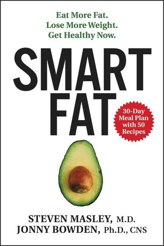 Steven Masley et Jonny Bowden - Smart Fat - Eat More Fat. Lose More Weight. Get Healthy Now..