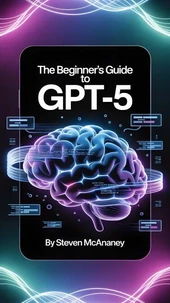 The Beginner’s Guide to GPT-5