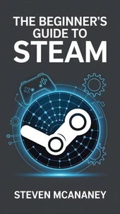 The Beginner’s Guide to Steam