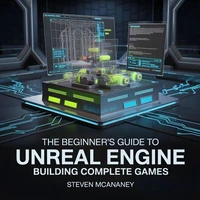 The Beginner’s Guide to Unreal Engine Building Complete Games