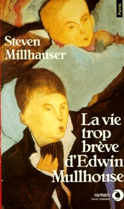 Steven Millhauser - La Vie trop brève d'Edwin Mullhouse.