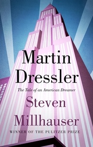 Steven Millhauser - Martin Dressler - The Tale of an American Dreamer.