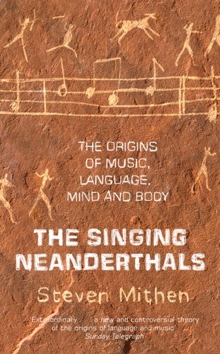 The Singing Neanderthals. The Origin of Music, Language, Mind and Body