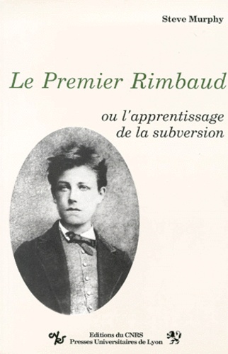 Le Premier Rimbaud Ou L'Apprentissage De La Subversion