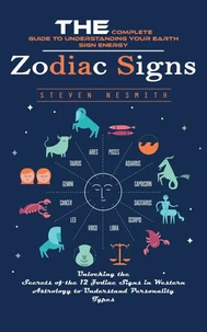 Zodiac Signs: The Complete Guide to Understanding Your Earth Sign Energy (Unlocking the Secrets of the 12 Zodiac Signs in Western Astrology to Understand Personality Types)