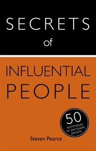 Steven Pearce et Diana Mather - Secrets of Influential People - 50 Techniques to Persuade People.