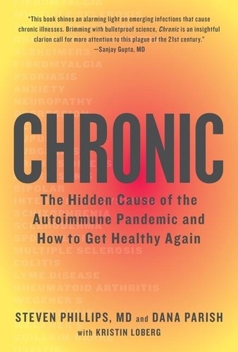 Steven Phillips et Dana Parish - Chronic - The Hidden Cause of the Autoimmune Pandemic and How to Get Healthy Again.