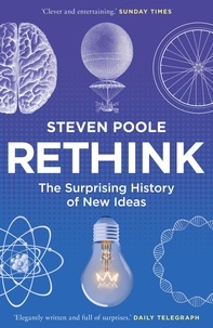 Steven Poole - Rethink - The Surprising History of New Ideas.