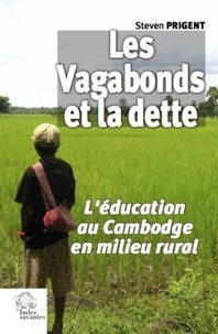Steven Prigent - Les vagabonds et la dette - L'éducation au Cambodge en milieu rural.