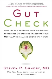 Steven R Gundry, MD - Gut Check - Unleash the Power of Your Microbiome to Reverse Disease and Transform Your Mental, Physical, and Emotional Health.