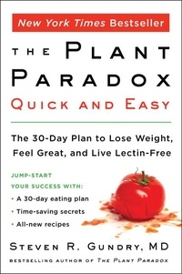 Steven R Gundry, MD - The Plant Paradox Quick and Easy - The 30-Day Plan to Lose Weight, Feel Great, and Live Lectin-Free.