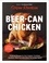 Beer-Can Chicken. And 74 Other Offbeat Recipes for the Grill