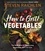 How to Grill Vegetables. The New Bible for Barbecuing Vegetables over Live Fire