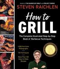 Steven Raichlen - How to Grill - The Complete Illustrated Book of Barbecue Techniques, A Barbecue Bible! Cookbook.
