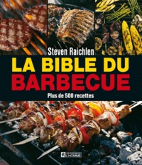 Steven Raichlen - La bible du barbecue - Plus de 500 nouvelles recettes.