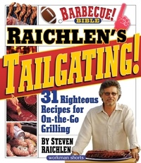 Steven Raichlen - Raichlen’s Tailgating! - 31 Righteous Recipes for On-the-Go Grilling.