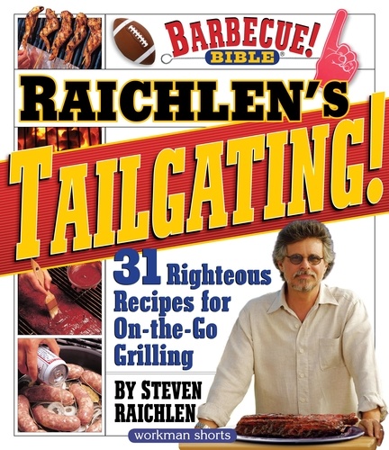 Raichlen’s Tailgating!. 31 Righteous Recipes for On-the-Go Grilling