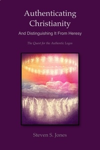  Steven S. Jones - Authenticating Christianity - And Distinguishing It From Heresy.