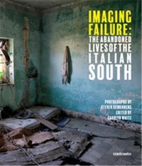 Steven Seidenberg - Imagine failure: the abandoned lives of the italian south.
