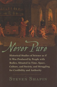 Steven Shapin - Never Pure - Historical Studies of Science as If it Was Produced by People with Bodies, Situated in Time, Space, Culture, and Society, and Struggling for Credibility and Authority.