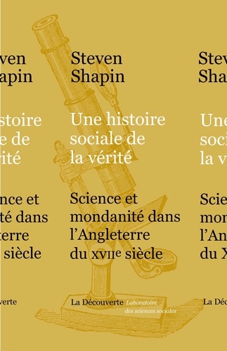 Steven Shapin - Une histoire sociale de la vérité - Science et mondanité dans l'Angleterre du XVIIe siècle.