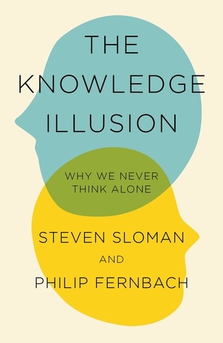 Steven Sloman et Philip Fernbach - The Knowledge Illusion - The myth of individual thought and the power of collective wisdom.