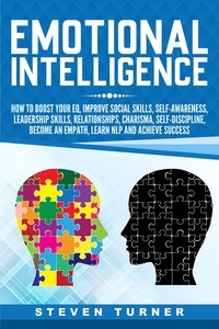  Steven Turner - Emotional Intelligence: How to Boost Your EQ, Improve Social Skills, Self-Awareness, Leadership Skills, Relationships, Charisma, Self-Discipline, Become an Empath, Learn NLP, and Achieve Success.