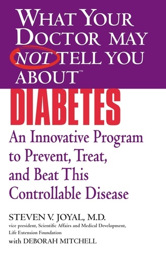 WHAT YOUR DOCTOR MAY NOT TELL YOU ABOUT (TM): DIABETES. An Innovative Program to Prevent, Treat, and Beat This Controllable Disease