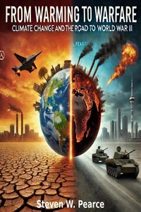 From Warming to Warfare: Climate Change  and the Road to WWIII
