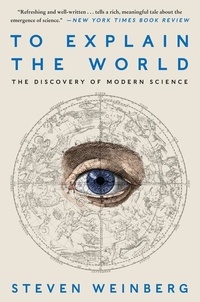 Steven Weinberg - To Explain the World - The Discovery of Modern Science.