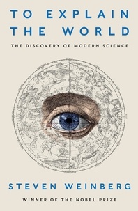 Steven Weinberg - To Explain the World - The Discovery of Modern Science.